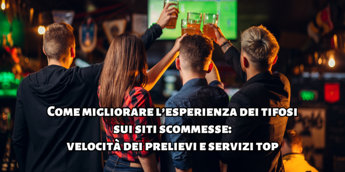 Come migliorare l’esperienza dei tifosi sui siti scommesse: velocità dei prelievi e servizi top